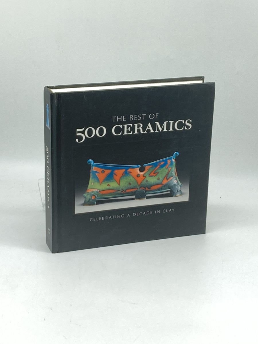 The Best of 500 Ceramics (First Printing) ; Celebrating a Decade in Clay