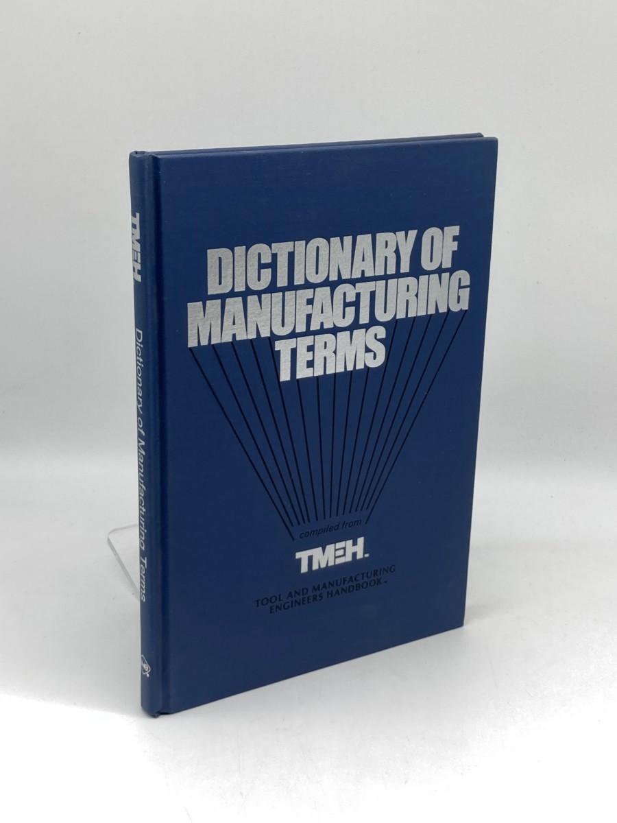 Dictionary of Manufacturing Terms; Compiled from Tool and Manufacturing Engineers Handbook, 4th Ed