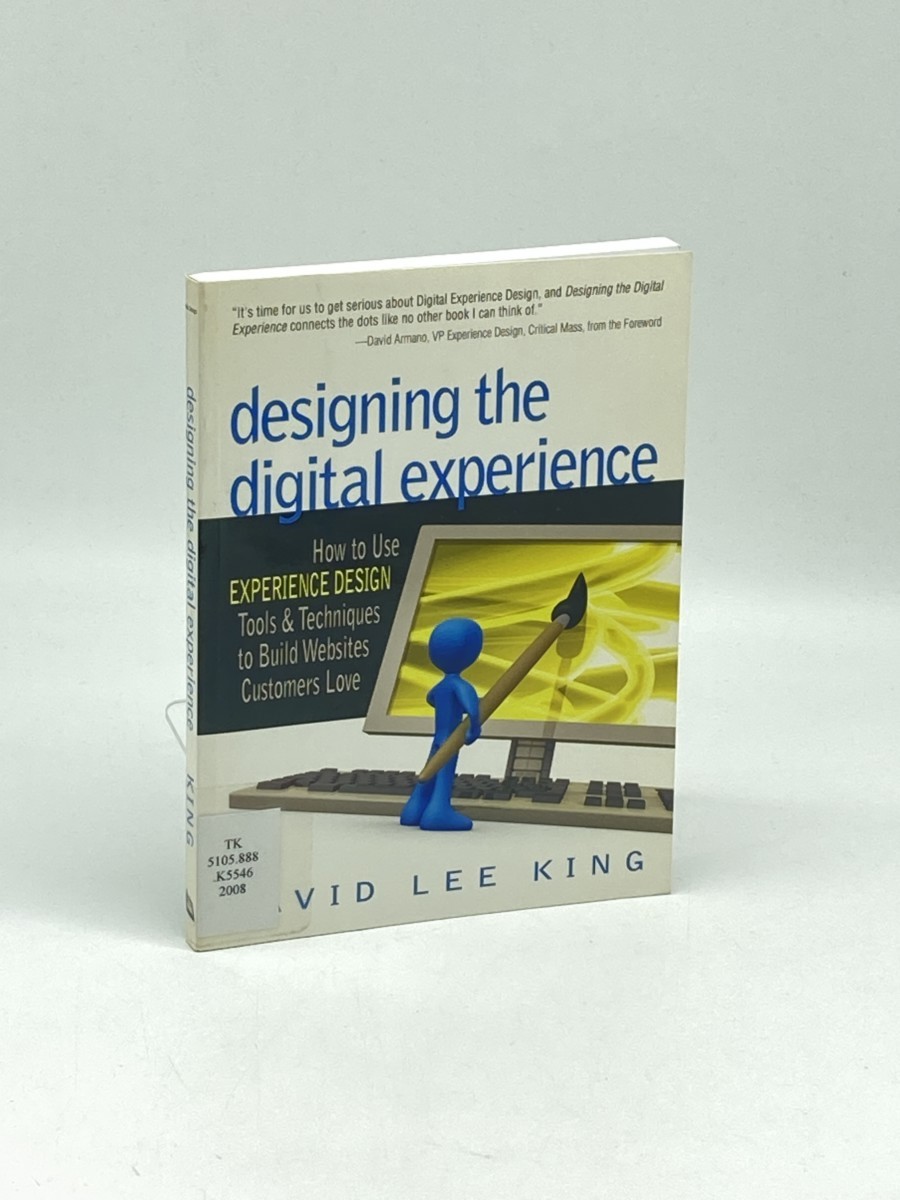 Designing the Digital Experience; How to Use EXPERIENCE DESIGN Tools & Techniques to Build Websites Customers Love
