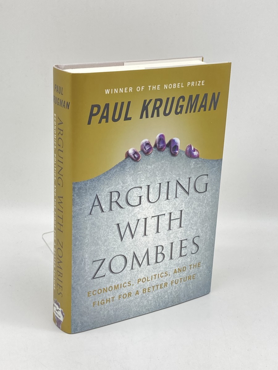 Arguing with Zombies (First Printing) ; Economics, Politics, and the Fight for a Better Future