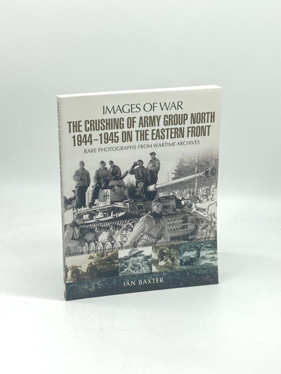 The Crushing of Army Group North 19441945 on the Eastern Front; Images of War Series