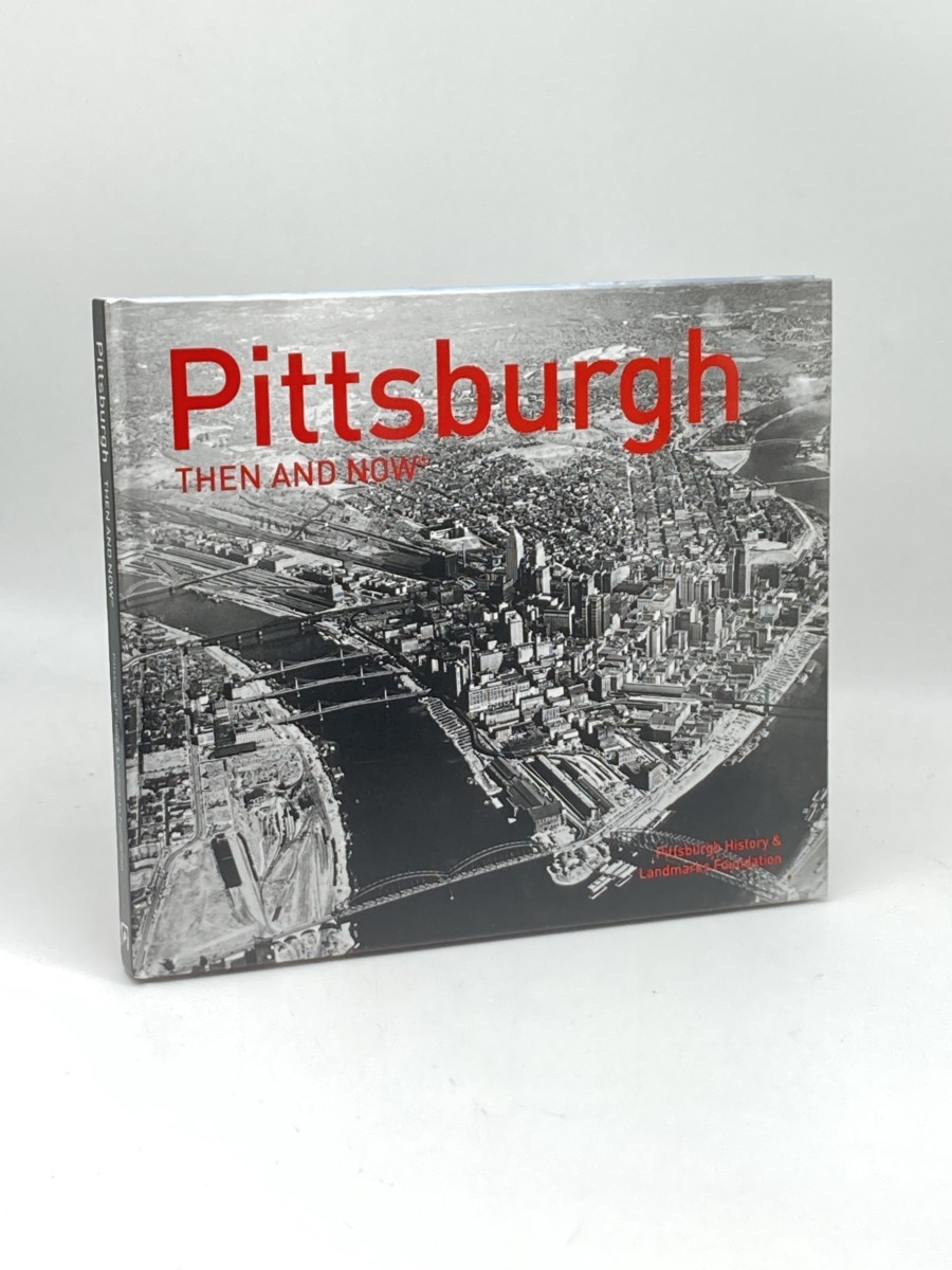 Pittsburgh Then and Now; A Photographic Guide to the Hidden History, Culture and Architecture of the City