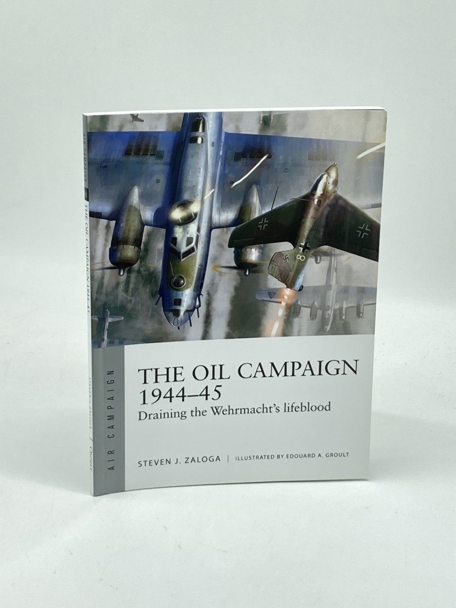 The Oil Campaign 194445 (First Printing) ; Draining the Wehrmacht's Lifeblood