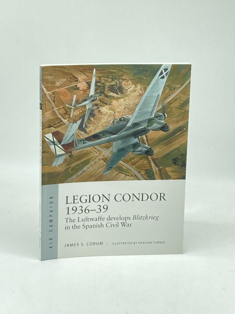 Legion Condor 193639 (First Printing) ; The Luftwaffe Develops Blitzkrieg in the Spanish Civil War