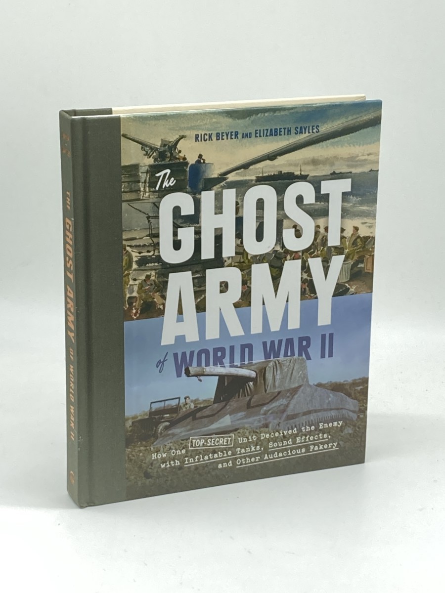 The Ghost Army of World War II; How One Top-Secret Unit Deceived the Enemy with Inflatable Tanks, Sound Effects, and Other Audacious Fakery