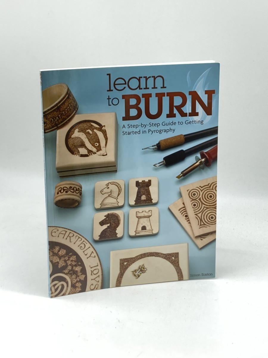Learn to Burn; A Step-By-Step Guide to Getting Started in Pyrography 14 Woodburning Projects, How-To Photos, 50 Patterns, and Ideas for Handmade Decorative Gifts