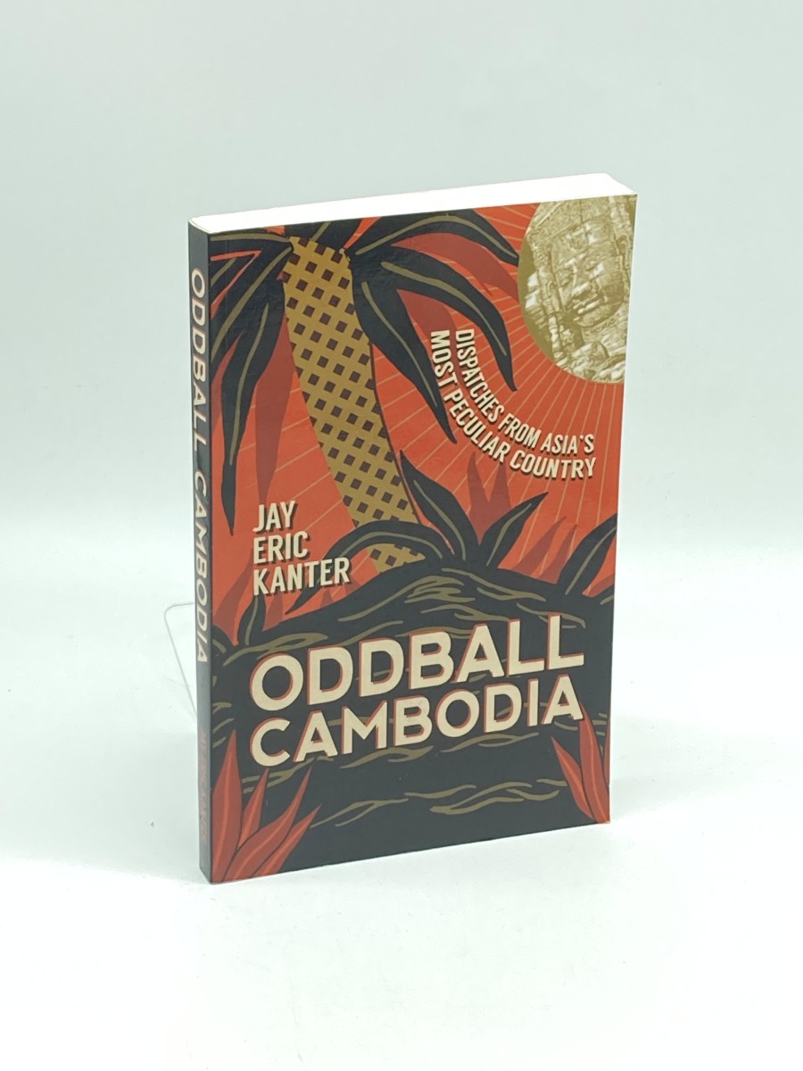 Oddball Cambodia Dispatches from Asia's Most Peculiar Country