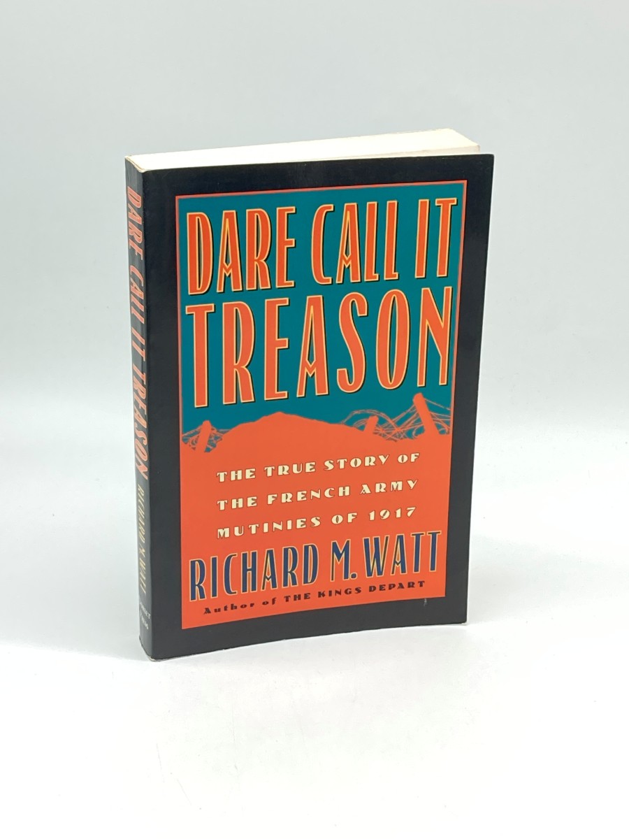 Dare Call it Treason The True Story of the French Army Mutinies of 1917