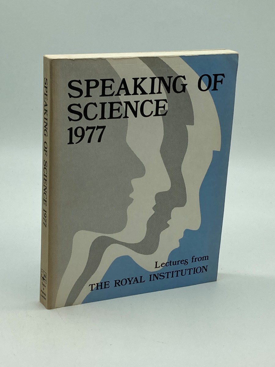 Proceedings of the Royal Institution of Great Britain Speaking of Science, 1977 : a Collection of Evening Lectures