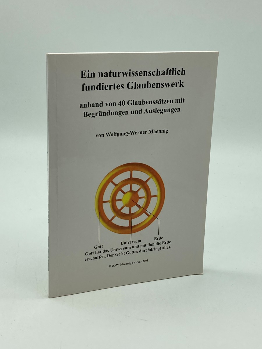 Ein Naturwissenschaftlich Fundiertes Glaubenswerk Anhand Von 40 Glaubenssatzen Mit Begrundungen Und Auslegungen