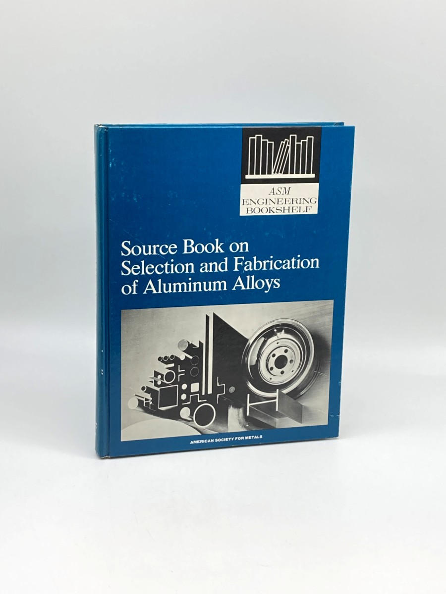 Source Book on Selection and Fabrication of Aluminum Alloys A Comprehensive Collection of Outstanding Articles from the Industrial and Reference Literature