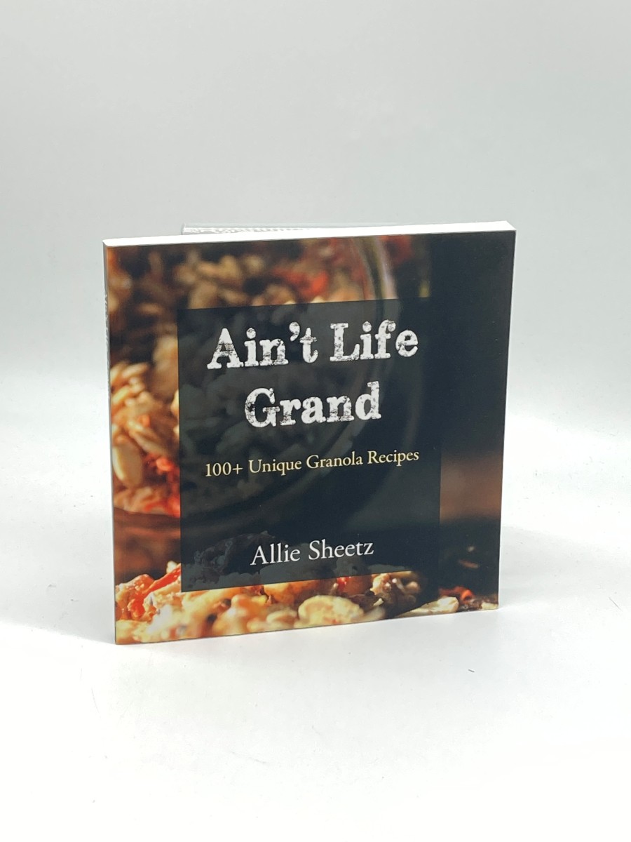 Ain't Life Grand (First Printing) 100 + Unique Granola Recipes