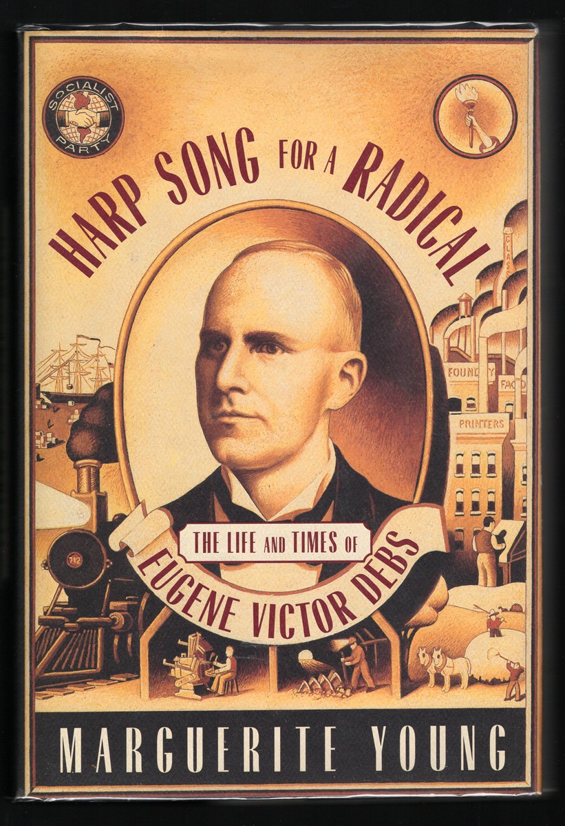 Harp Song For A Radical. The Life And Times Of Eugene Victor Debs