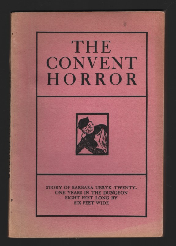 The Convent Horror. Story of Barbara Ubryk. Twenty-One Years in the Dungeon Eight Feet Long by Six Feet Wide