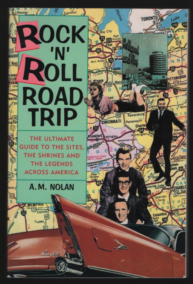 Rock 'n' Roll Road Trip The Ultimate Guide to the Sites, The Shrines and the Legends Across America