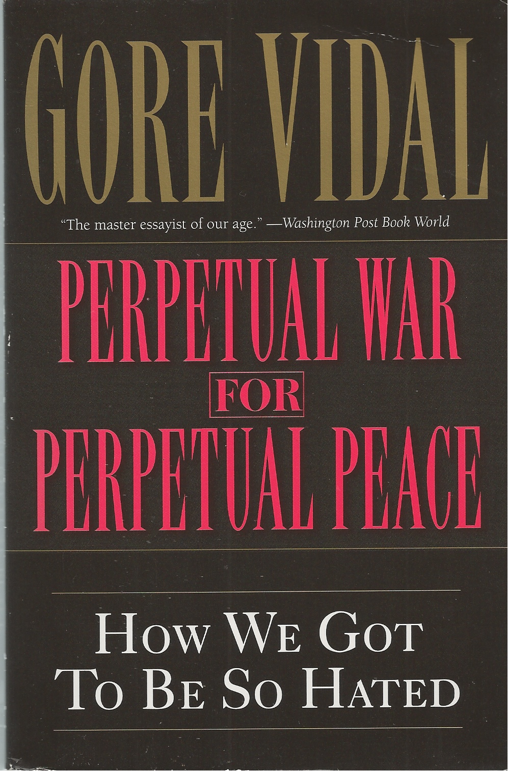 VIDAL, GORE - Perpetual War for Perpetual Peace How We Got to Be So Hated