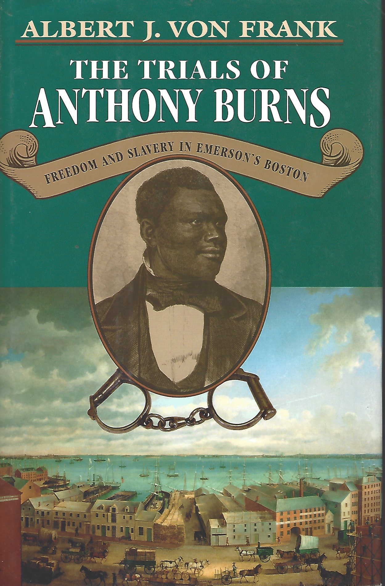 VON FRANK ALBERT J. - Trials of Anthony Burns: Freedom and Slavery in Emerson's Boston