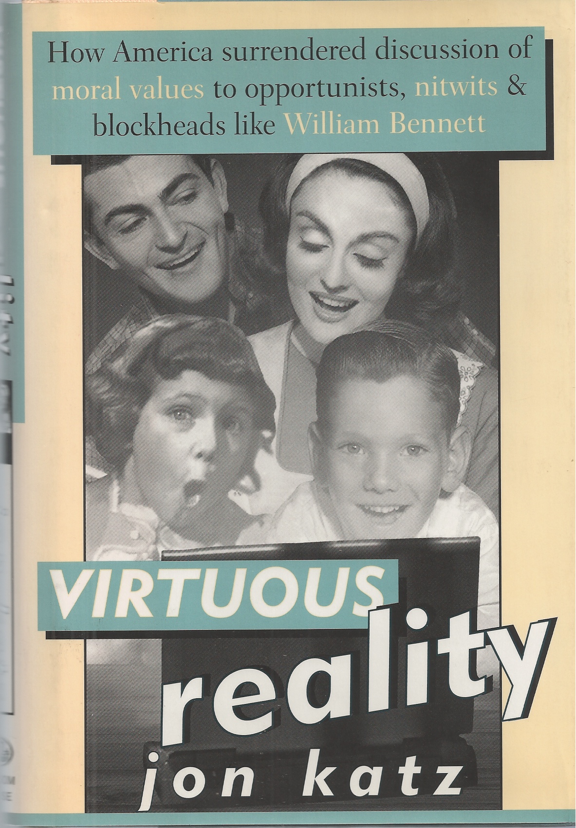 KATZ, JON - Virtuous Reality How America Surrendered Discussion of Moral Values to Opportunists: Nitwits, and Blockheads Like William Bennett