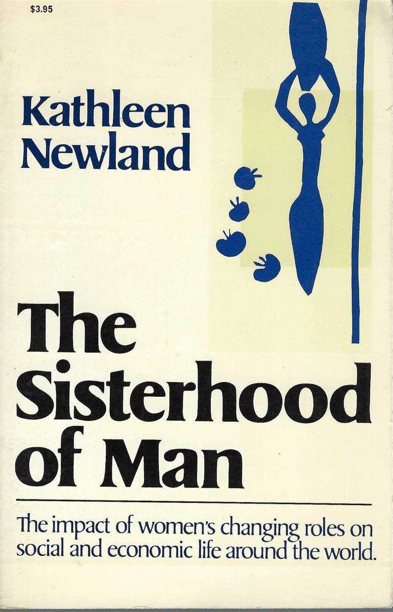NEWLAND KATHLEEN - Sisterhood of Man: The Impact of Women's Changing Roles on Social and Economic Life Around the World.