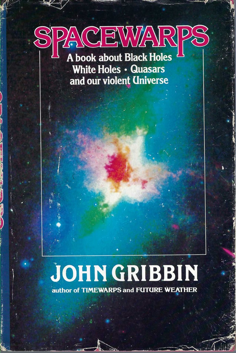 GRIBBIN JOHN - Spacewarps: A Book About Black Holes, White Holes, Quasars and Our Violent Universe.