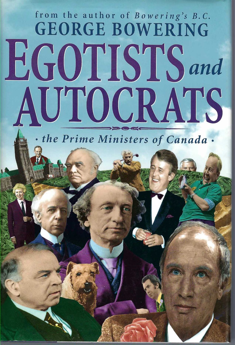 BOWERING GEORGE - Egotists and Autocrats: The Prime Ministers of Canada