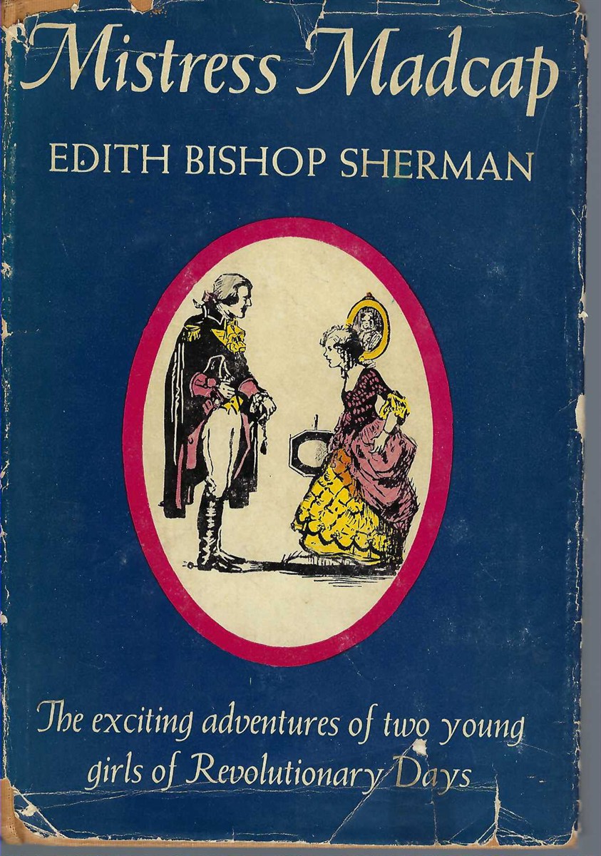 SHERMAN EDITH BISHOP - Mistress Madcap the Exciting Adventures of Two Young Girls of Revoluntionary Days