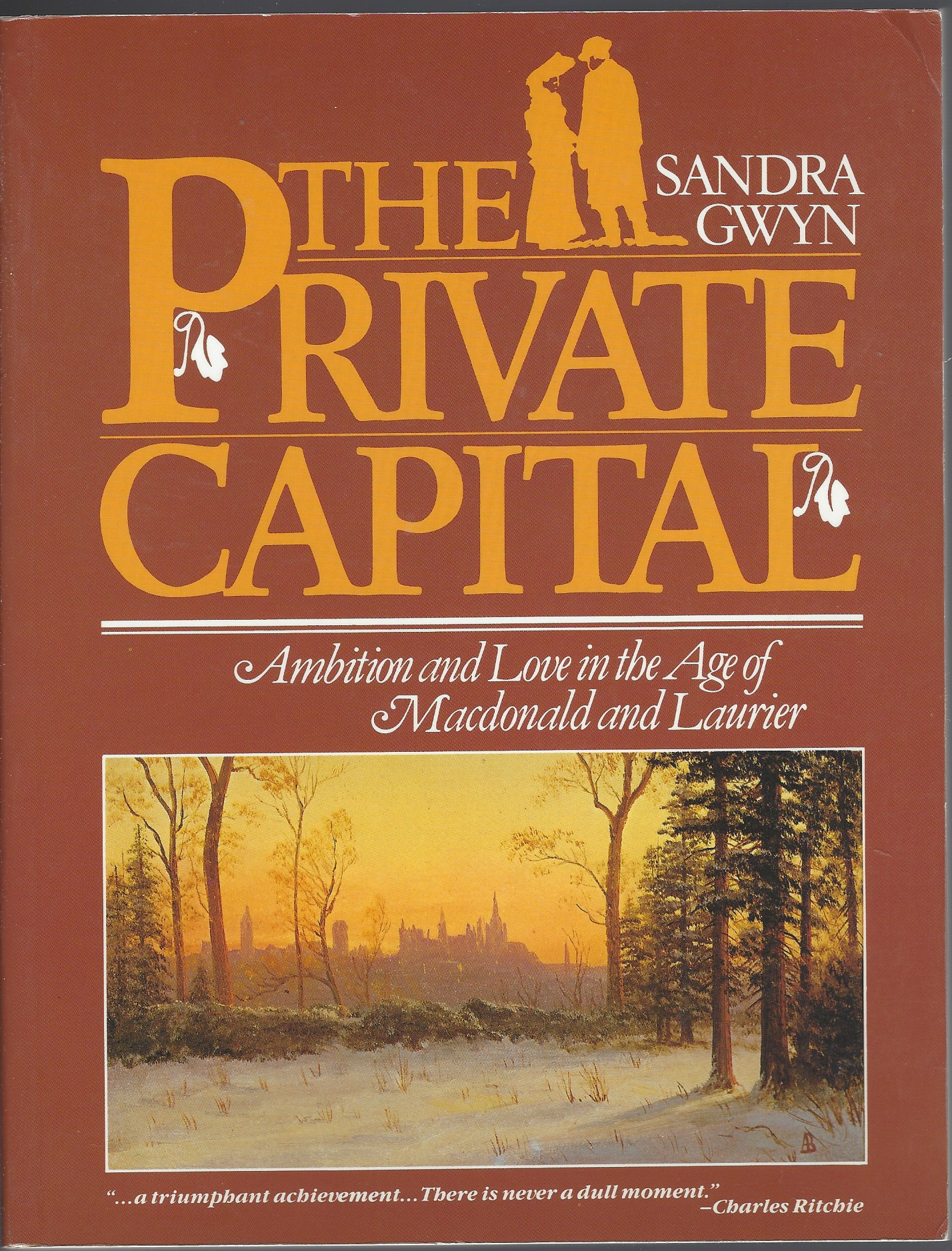 GWYN, SANDARA - Private Capital: Ambition and Love in the Age of Macdonald and Laurier