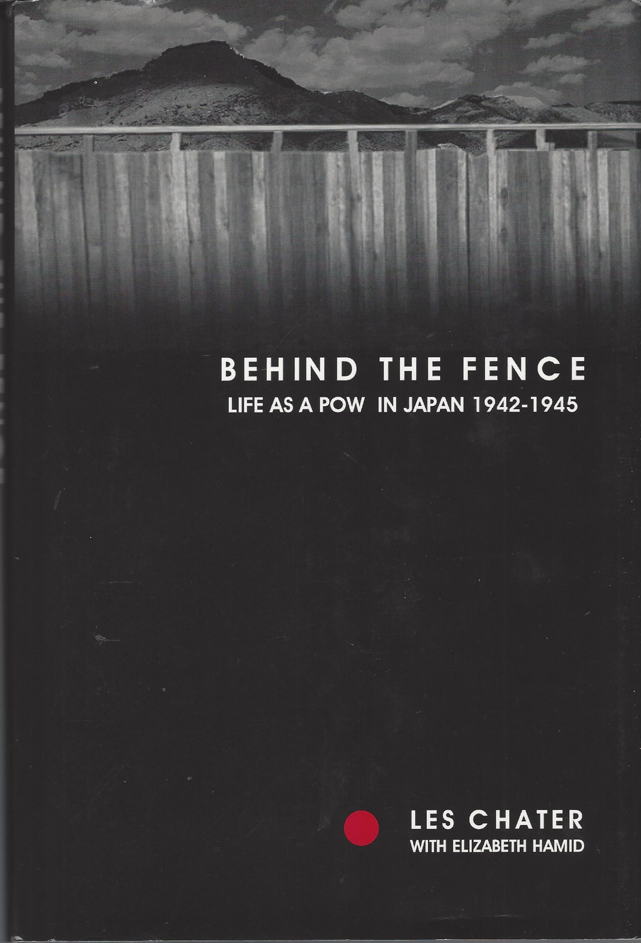 CHATER, LES - Behind the Fence Life As a Pow in Japan, 1942-1945 : The Diaries of Les Chater