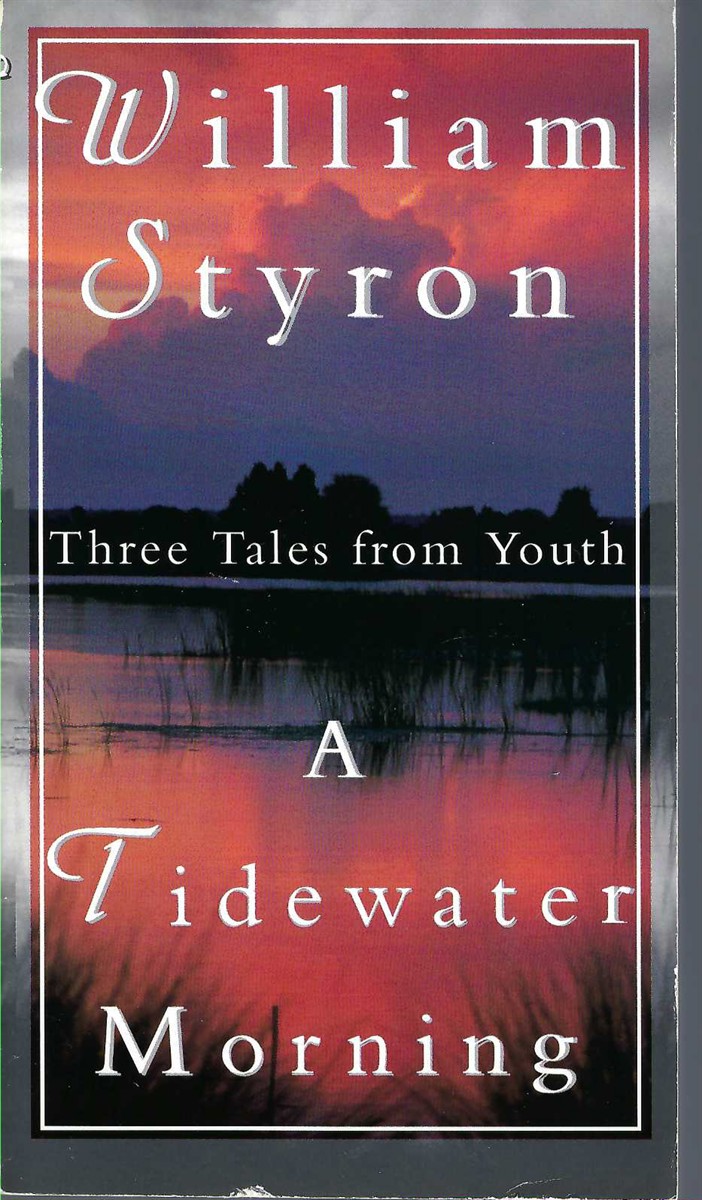 STYRON WILLIAM - A Tidewater Morning Three Tales from Youth