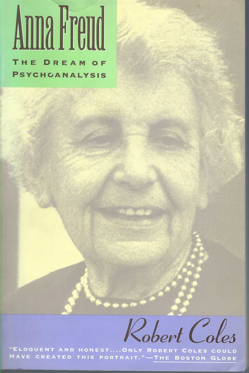 COLES ROBERT - Anna Freud, the Dream of Psychoanalysis