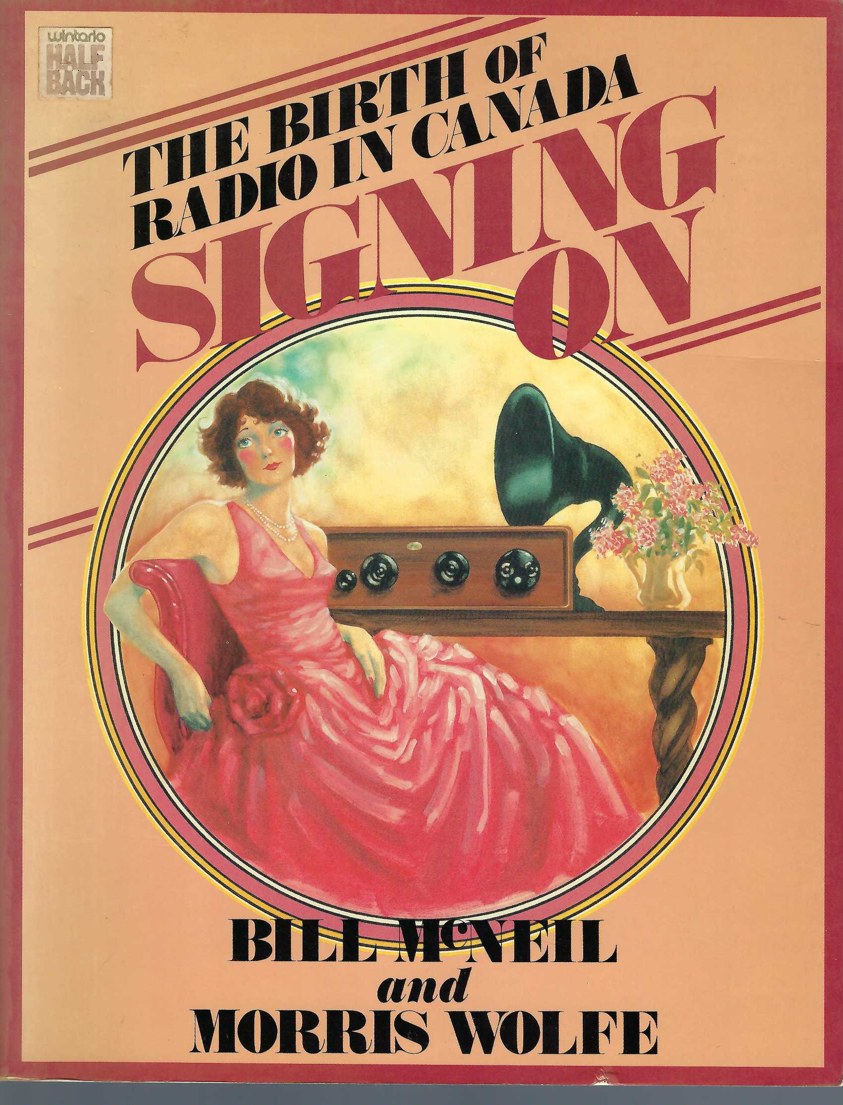 MCNEIL, BILL, MORRIS WOLFE - Signing on: The Birth of Radio in Canada