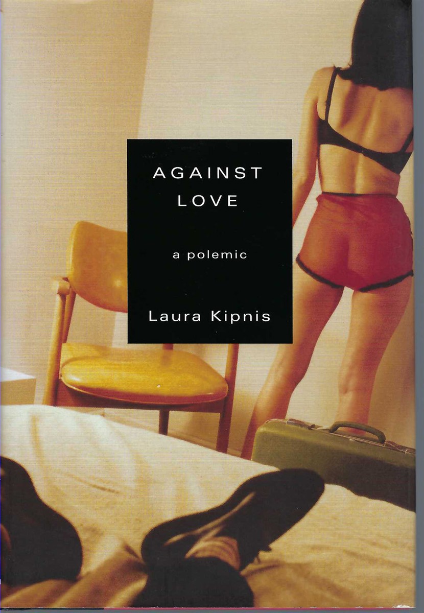 KIPNIS, LAURA - Against Love a Polemic