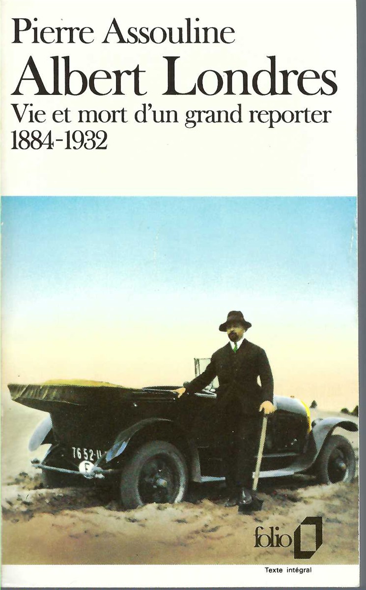 ASSOULINE, PIERRE - Albert Londres: Vie Et Mort D'Un Grand Reporter (1884-1932)