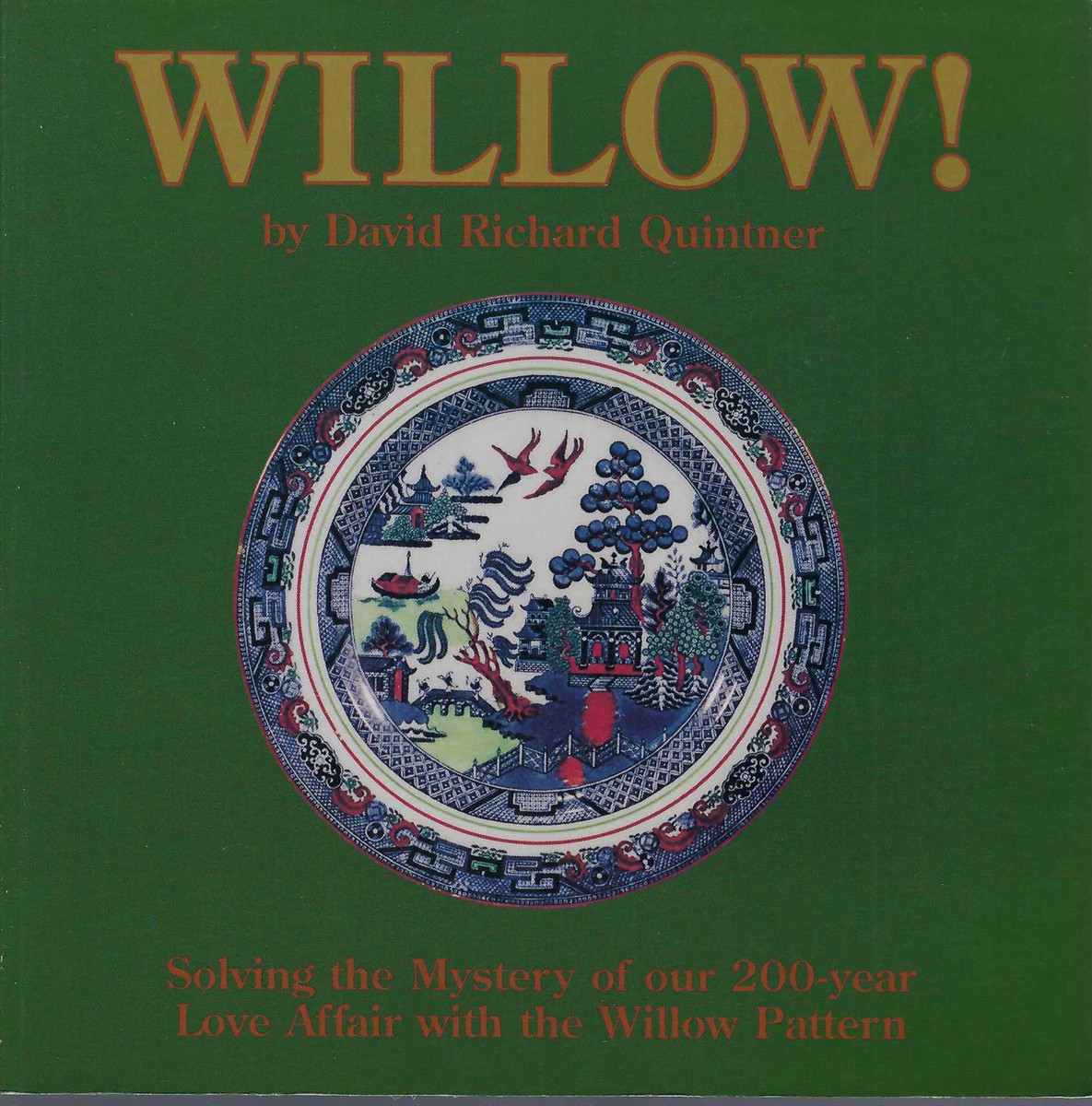 QUINTNER, DAVID - Willow! Solving the Mystery of Our 200-Year Love Affair with the Willow Pattern