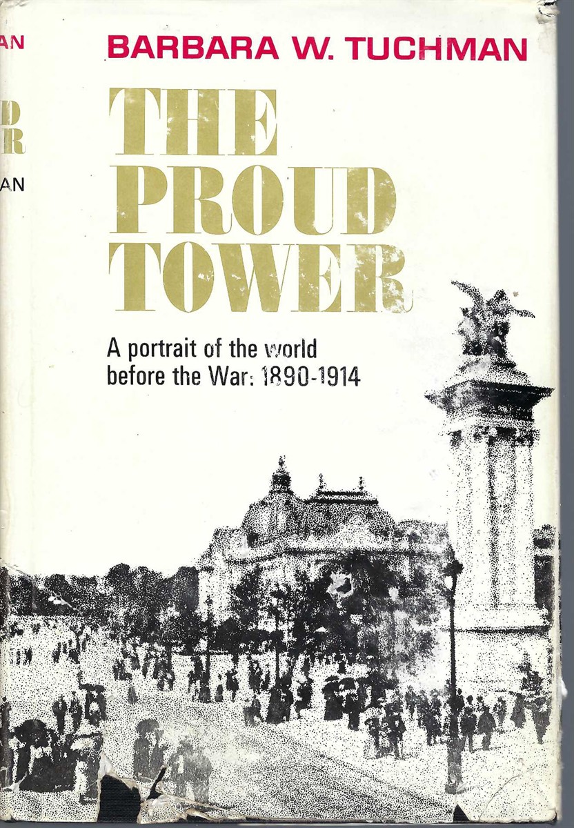 TUCHMAN BARBARA W. - Proud Tower: A Portrait of the World Before the War, 1890-1914; Barbara W. Tuchman's Great War Series
