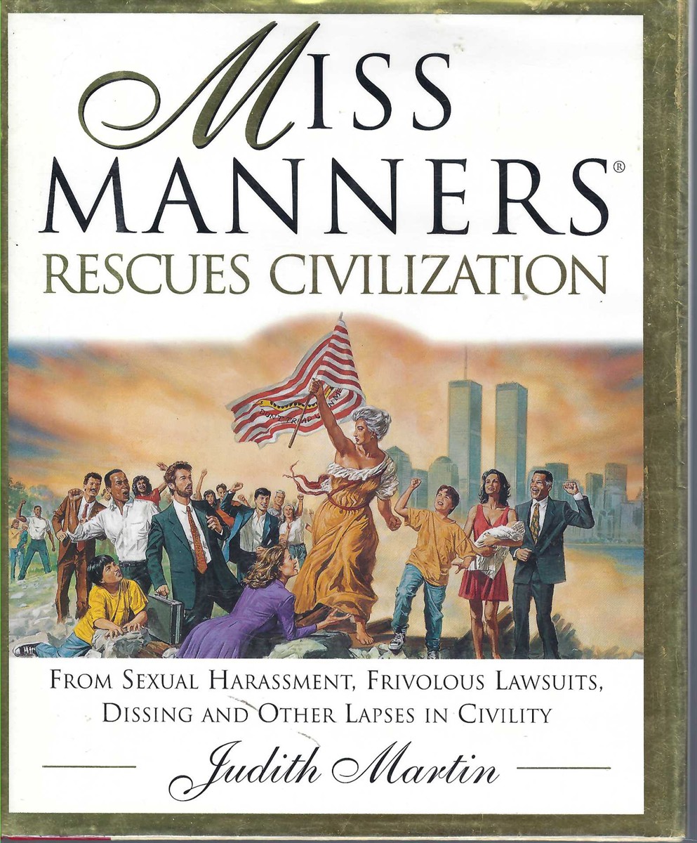 MARTIN, JUDITH - Miss Manners Rescues Civilization from Sexual Harassment, Frivolous Lawsuits, Dissing and Other Lapses in Civility