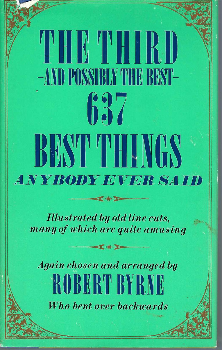 BYRNE, ROBERT - The Third and Possibly the Best, 637 Best Things Anybody Ever Said Illustrated by Old Line Cuts, Many of Which Are Quite Amusing