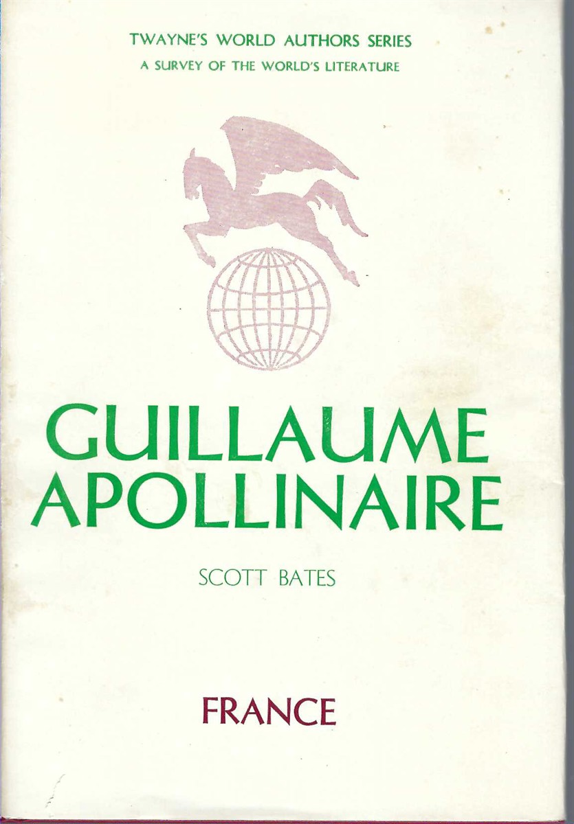 BATES SCOTT - Guillaume Apollinaire Twaynes World Authors Series: A Survey of the World's Literature # 14