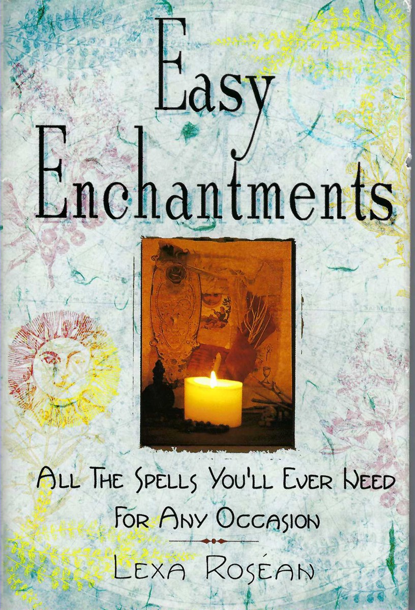 ROSEAN LEXA - Easy Enchantments All the Spells You'LL Ever Need for Any Occasion