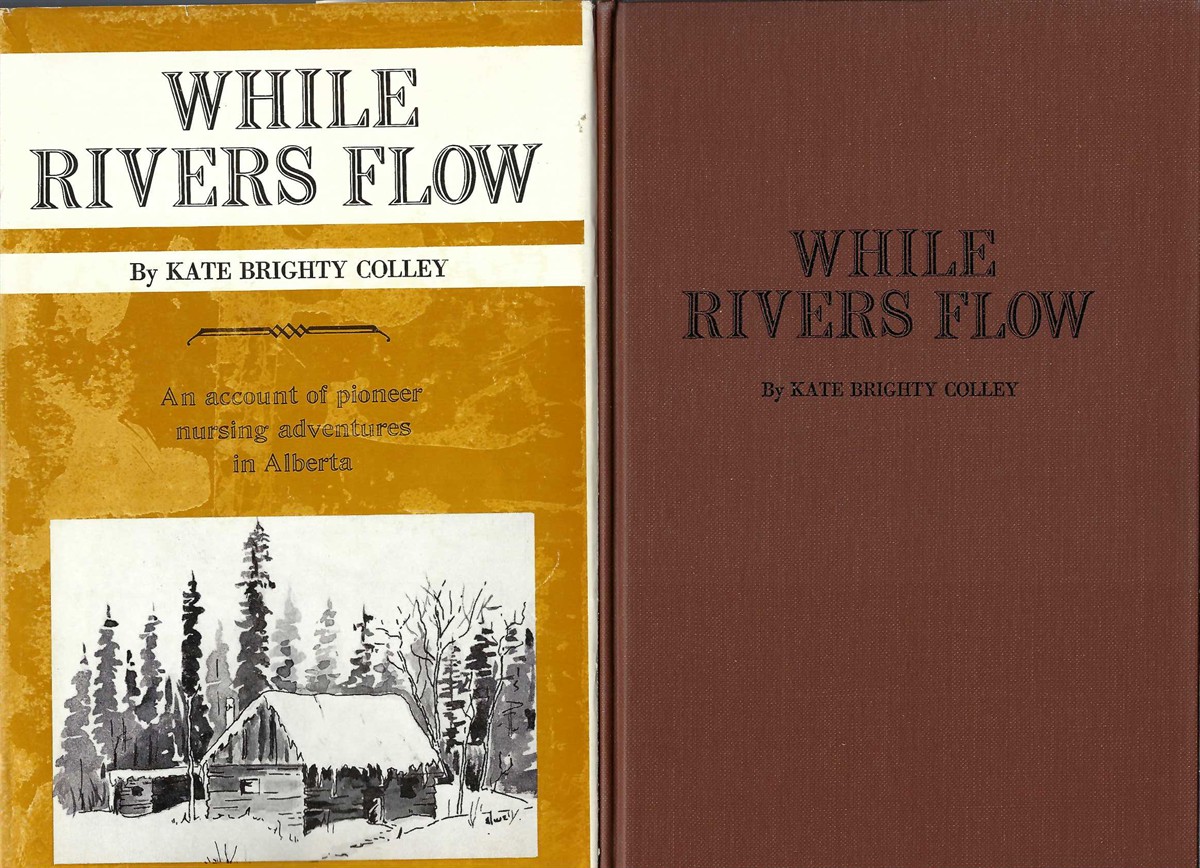 COLLEY, KATE BRIGHTY - While Rivers Flow: An Account of Pioneer Nursing Adventures in Alberta