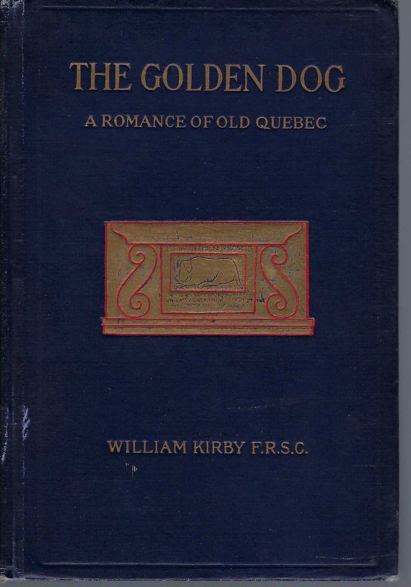KIRBY WILLIAM - Golden Dog: A Romance of Old Quebec