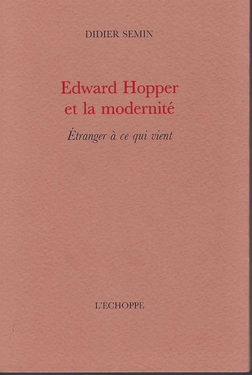 SEMIN, DIDIER - Edward Hopper Et la Modernit Etranger a Ce Qui Vient