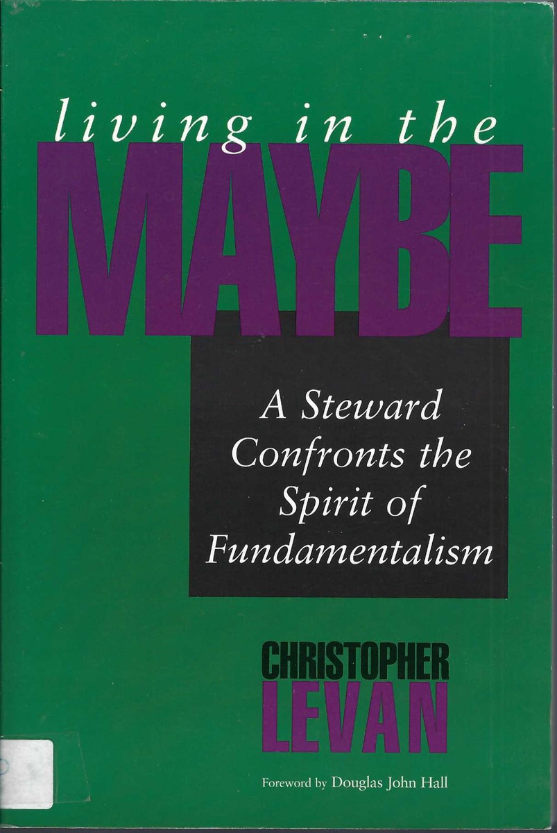 LEVAN, CHRISTOPHER - Living in the Maybe a Steward Confronts the Spirit of Fundmentalism