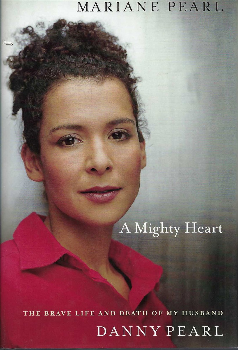 PEARL, MARIANE &  SARAH CRICHTON - A Mighty Heart the Brave Life and Death of My Husband Danny Pearl