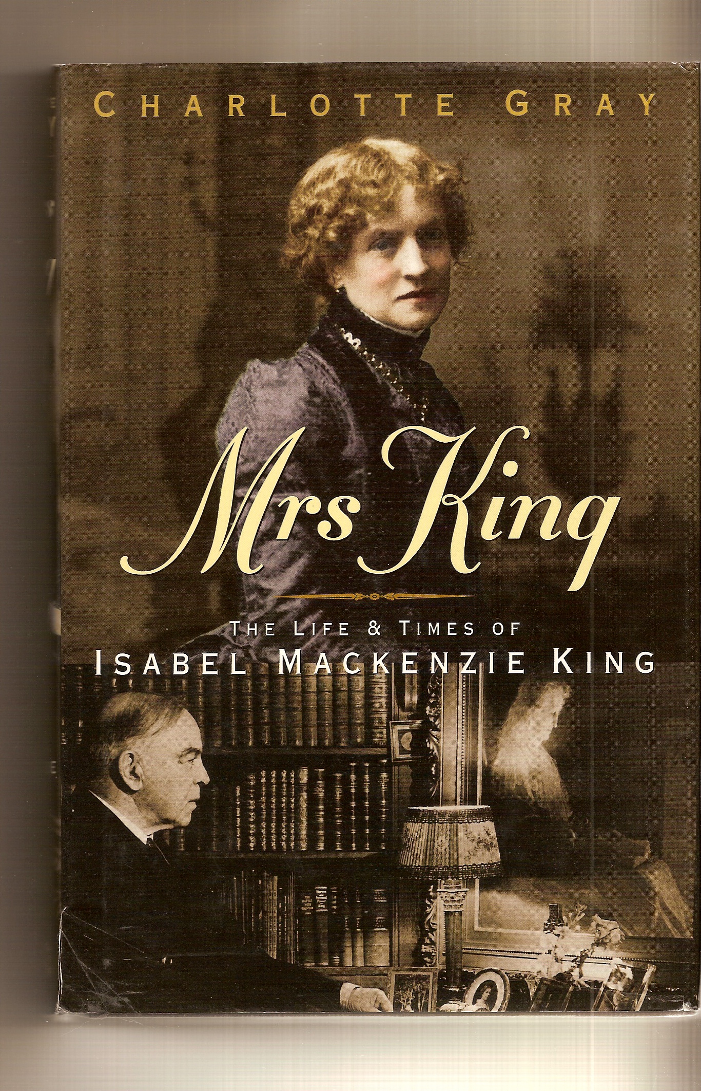 GRAY, CHARLOTTE - Mrs King **Signed** the Life and Times of Isabel Mackenzie King