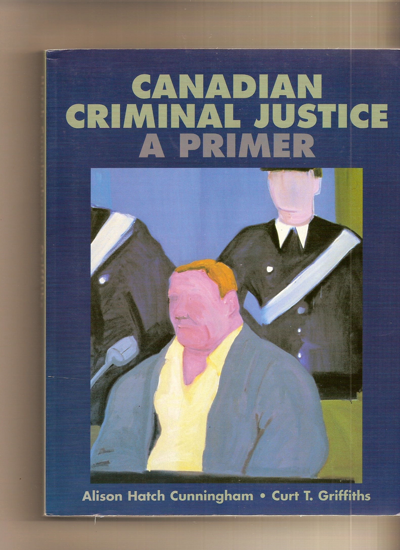 CUNNINGHAM, ALISON & CURT T. GRIFFITHS - Canadian Criminal Justice a Primer