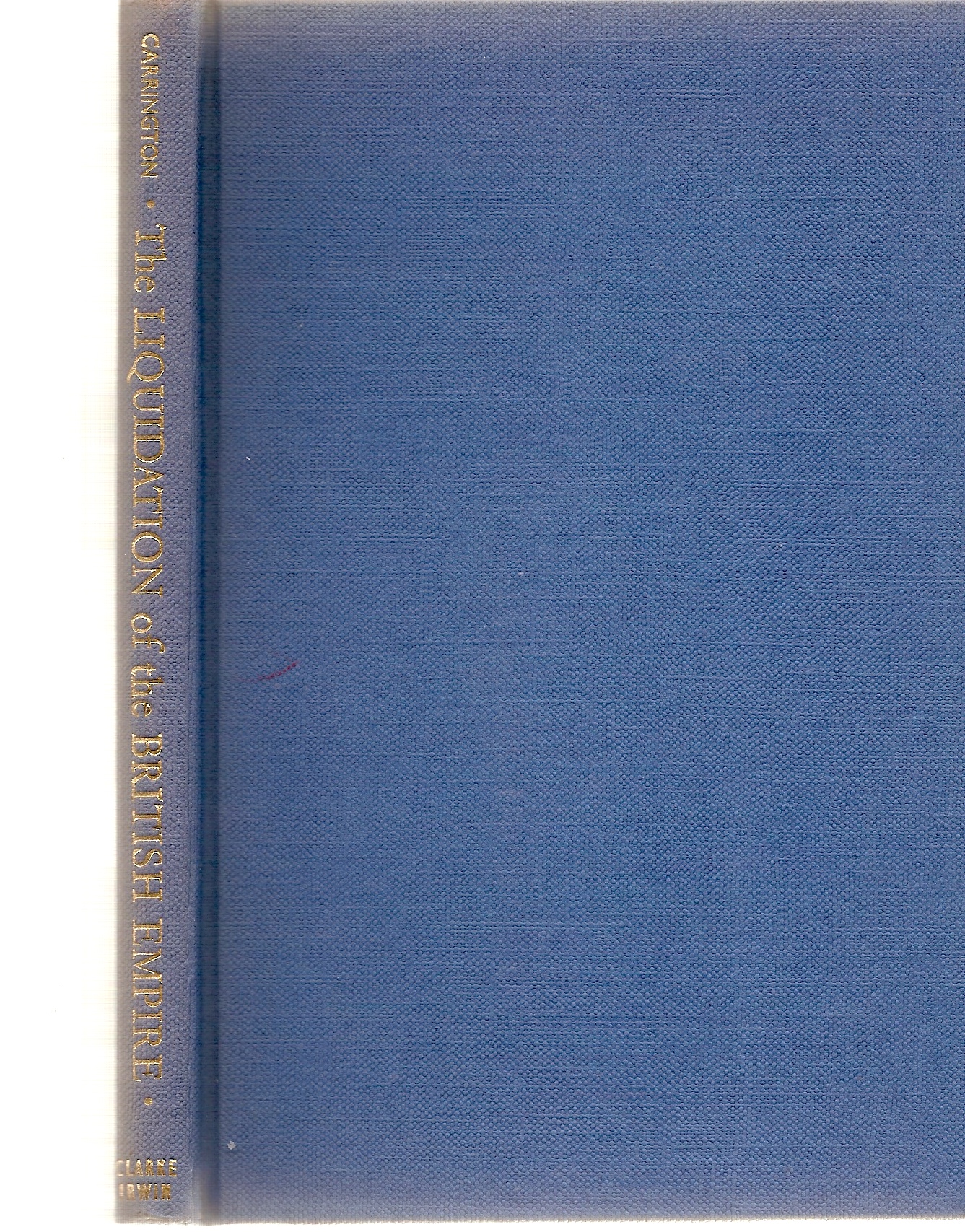 CARRINGTON C. E. - Liquidation of the British Empire the Reid Lectures of Acadia University 1959