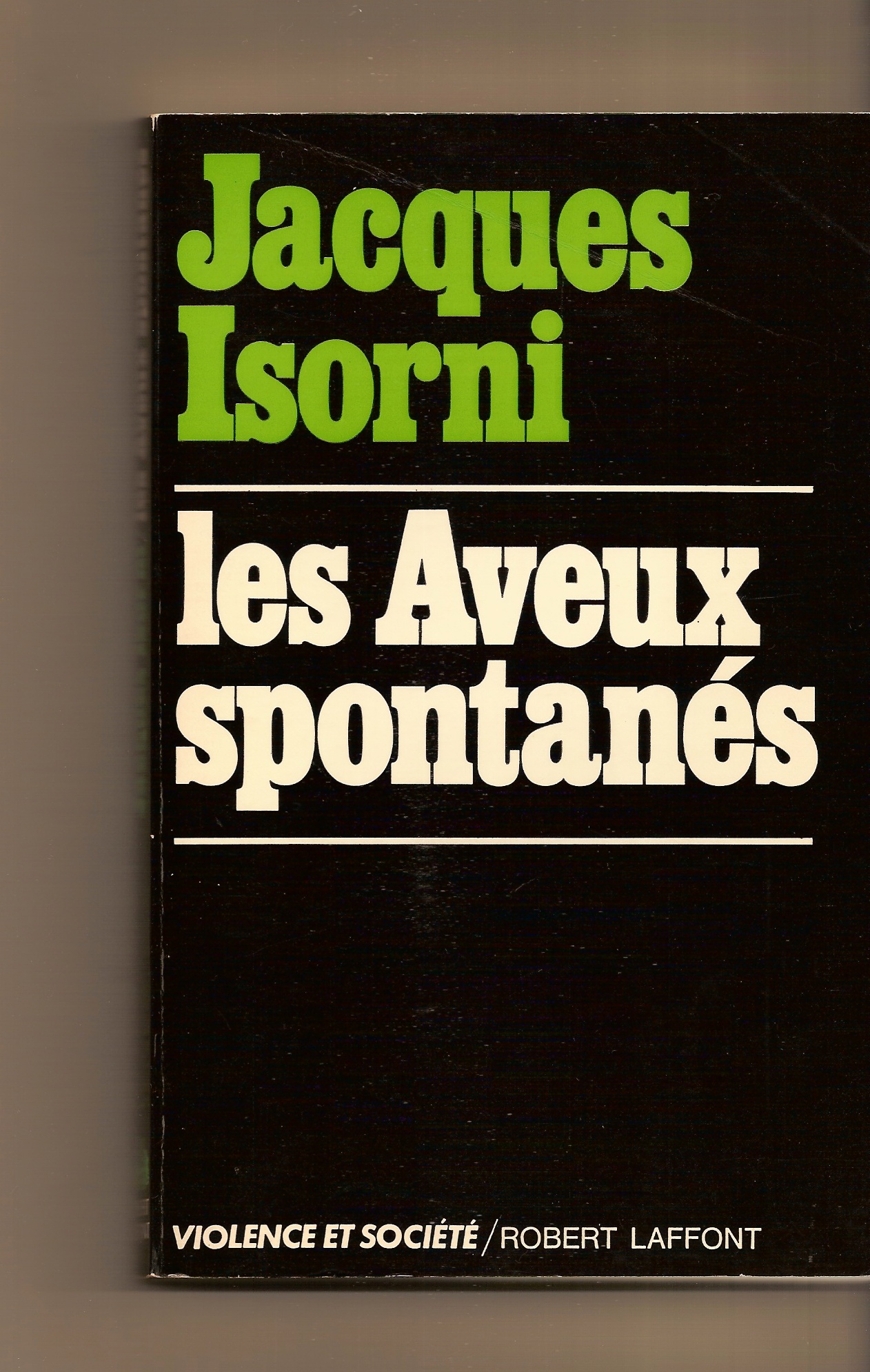 ISORNI JACQUES - Les Aveux Spontanes Violence Et Societe