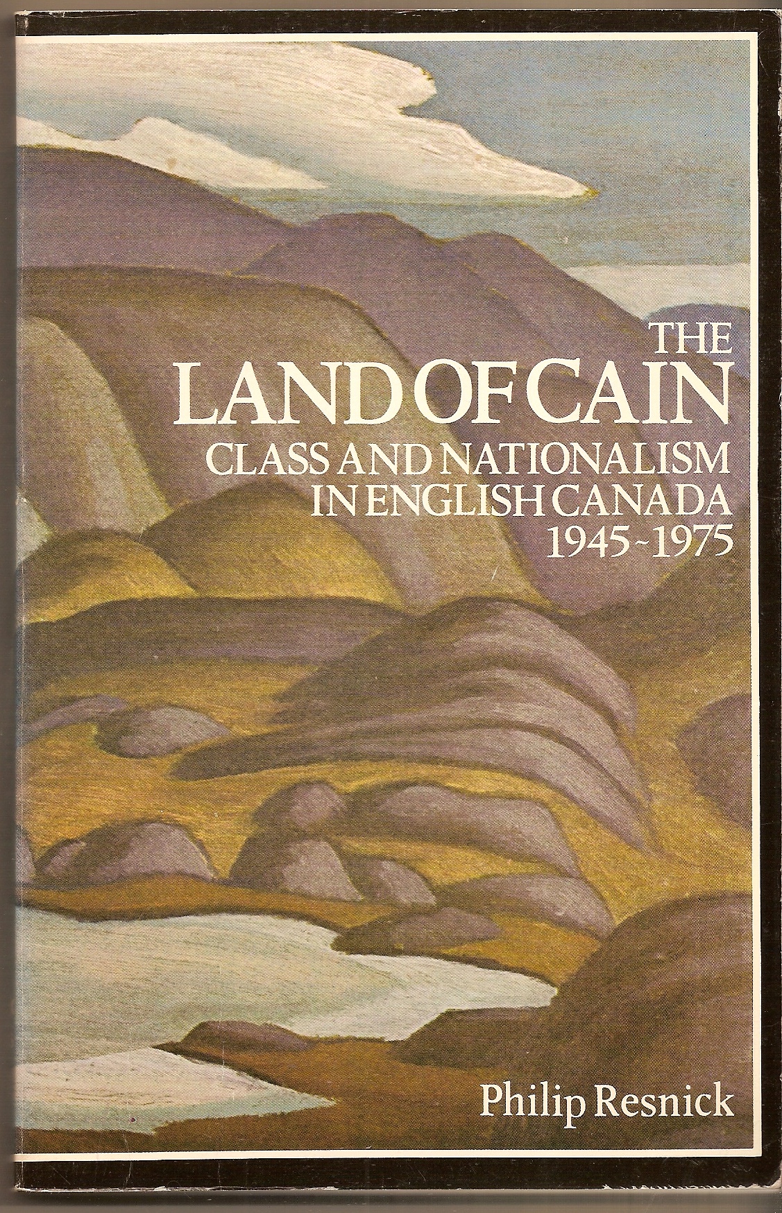 RESNICK, PHILIP - Land of Cain, the Class and Nationalism in English Canada, 1945-1975
