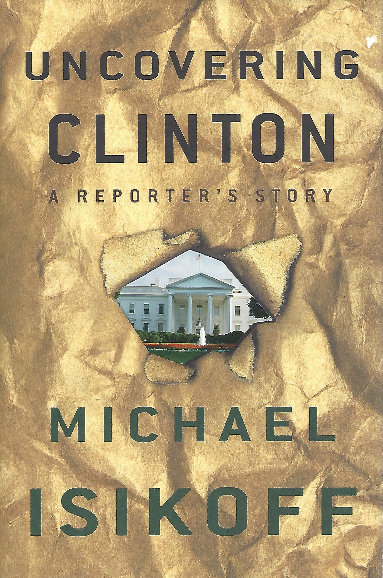 ISIKOFF MICHAEL - Uncovering Clinton a Reporter's Story